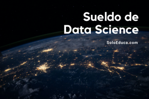 Sueldo Data Science SoloEduca