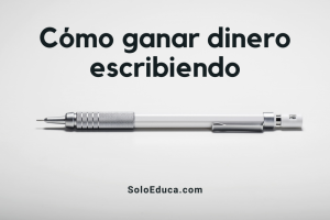 Como ganar dinero escribiendo SoloEduca